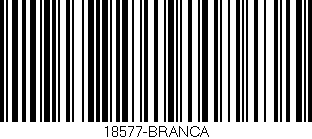 Código de barras (EAN, GTIN, SKU, ISBN): '18577-BRANCA'