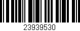 Código de barras (EAN, GTIN, SKU, ISBN): '23939530'