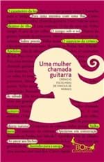 Ficha técnica e caractérísticas do produto Uma Mulher Chamada Guitarra